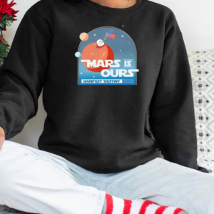 Mars is ours manifest destiny 2025 T-Shirt Unisex Sweatshirt