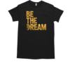 Martin Luther King Day I Have A Dream MLK Day Be The Dream T-Shirt Classic Men's T-shirt