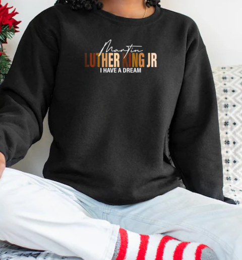 Martin Luther King Jr I Have A Dream T-Shirt Unisex Sweatshirt