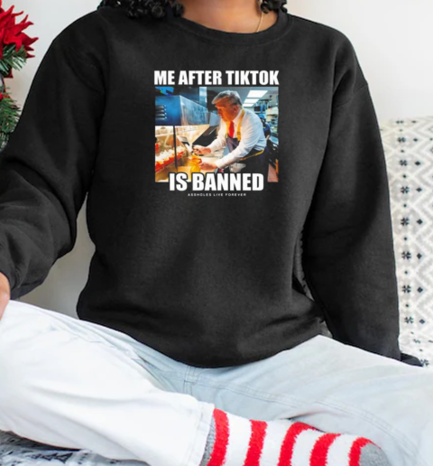 Me After Tiktok Is Banned T-Shirt Unisex Sweatshirt