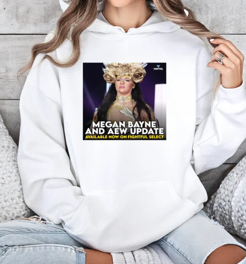 Megan Bayne And Aew Update Available Now On Fightful Select T-Shirt Unisex Hoodie