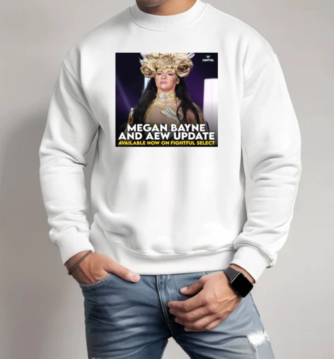 Megan Bayne And Aew Update Available Now On Fightful Select T-Shirt Unisex Sweatshirt