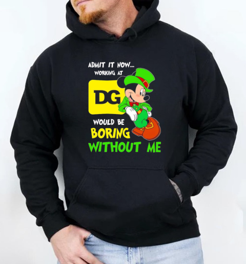 Mickey admit it now working at Dollar General would be boring without me T-Shirt Unisex Hoodie