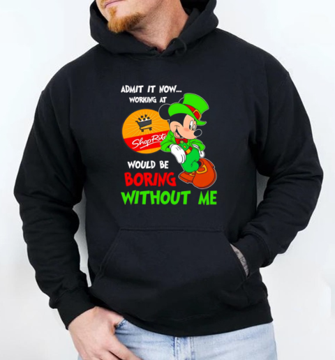 Mickey admit it now working at Shop Rite would be boring without me T-Shirt Unisex Hoodie