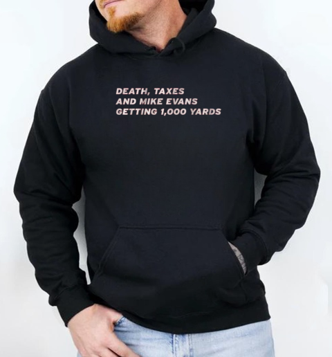 Mike Evans Death, Taxes And Mike Evans Getting 1,000 Yards T-Shirt Unisex Hoodie