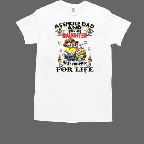 Minions Asshole Dad And Smartass Daughter Best Friends For Life T-Shirt