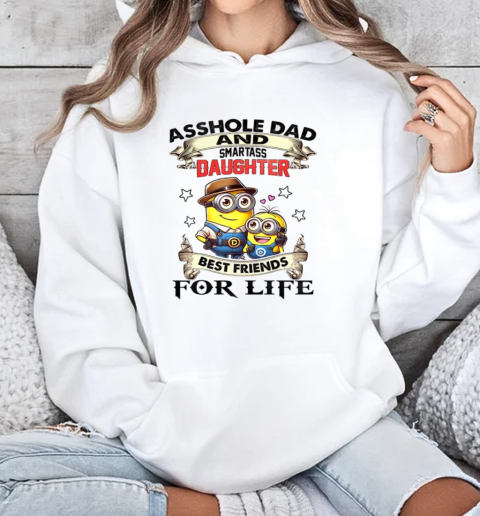 Minions Asshole Dad And Smartass Daughter Best Friends For Life T-Shirt Unisex Hoodie