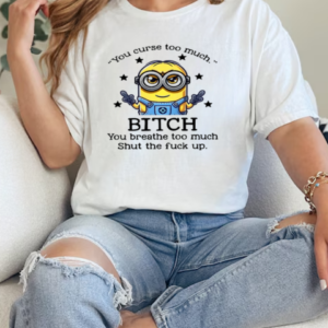 Minions You Curse Too Much Bitch You Breathe To Much T-Shirt Classic Women's T-shirt