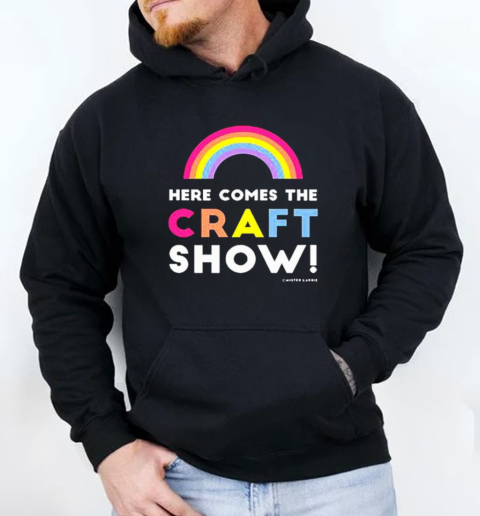 Mister Larrie Here Comes The Craft Show T-Shirt Unisex Hoodie