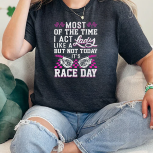 Most Of The Time I Act Like A Lady But Not Today It's Race Day Vintage T-Shirt Classic Women's T-shirt