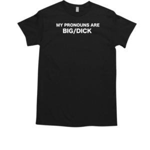 My Pronouns Are Big Dick T-Shirt Classic Men's T-shirt