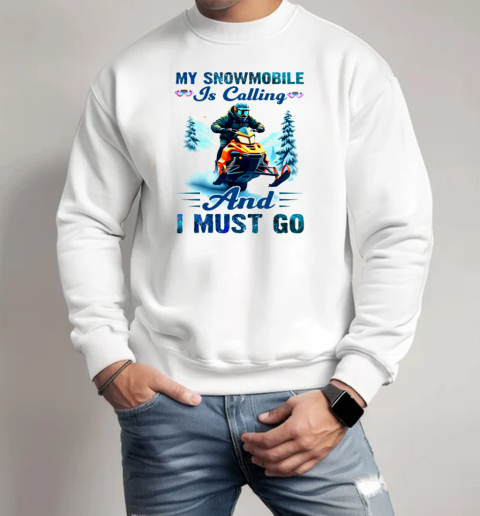 My Snowmobile Is Calling And I Must Go Snowmobile T-Shirt Unisex Sweatshirt