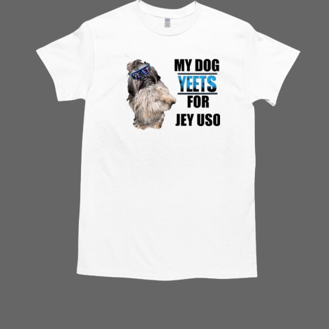 My dogs Yeets for Jey Uso T-Shirt