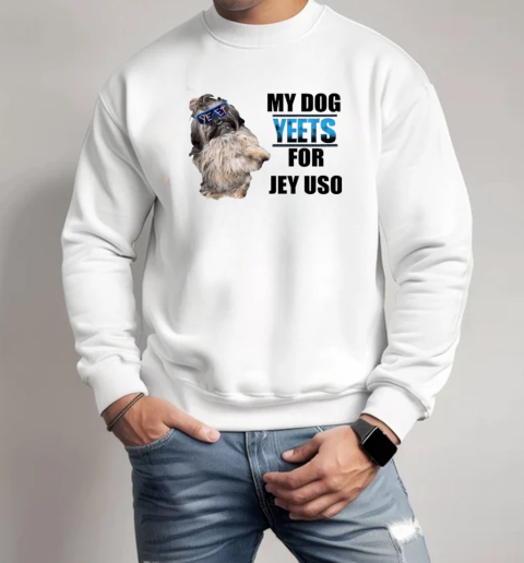 My dogs Yeets for Jey Uso T-Shirt Unisex Sweatshirt