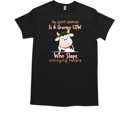 My spirit animal is a grumpy cow who slaps annoying people T-Shirt