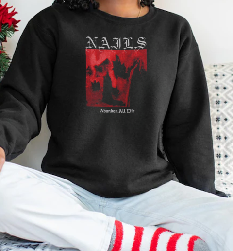 Nails Abandon All Life T-Shirt Unisex Sweatshirt