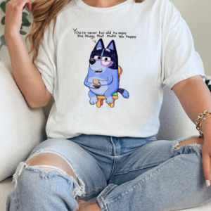 Nana Bluey You're Never Too Old To Enjoy The Things That Make You Happy T-Shirt Classic Women's T-shirt