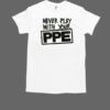 Never Play With Your PPE T-Shirt Classic Men's T-shirt