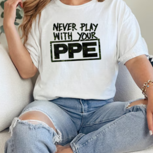 Never Play With Your PPE T-Shirt Classic Women's T-shirt