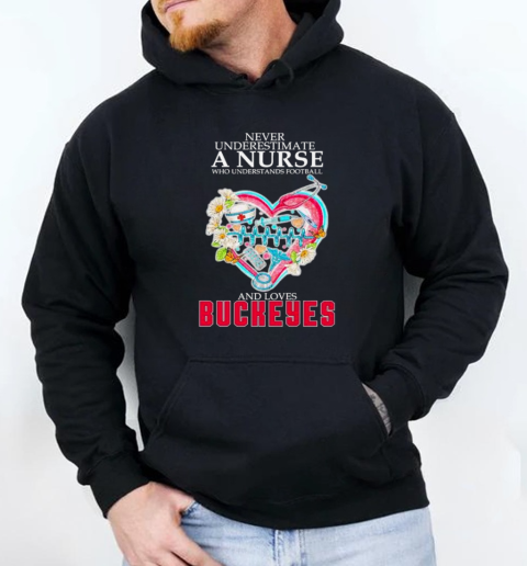 Never Underestimate A Nurse Who Understands Football And Loves Ohio State Buckeyes Heart T-Shirt Unisex Hoodie