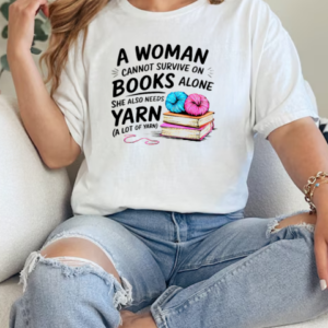 Nice A Woman Cannot Survive On Books Alone She Also Needs Yarn T-Shirt Classic Women's T-shirt