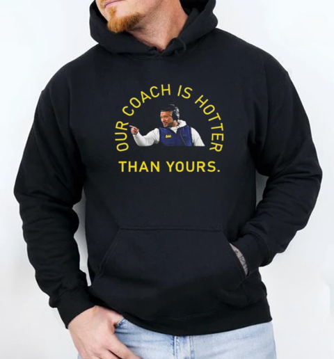 Notre Dame Marcus Freeman Our Coach Is Hotter Than Yours T-Shirt Unisex Hoodie