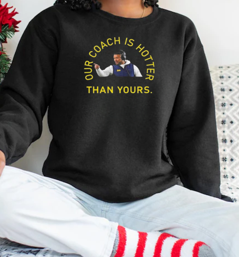 Notre Dame Marcus Freeman Our Coach Is Hotter Than Yours T-Shirt Unisex Sweatshirt