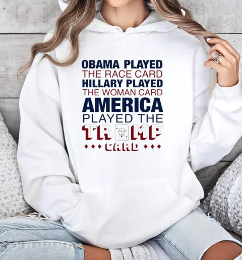 Obama Played The Race Card HIllary Played America Played The Trump Card T-Shirt Unisex Hoodie