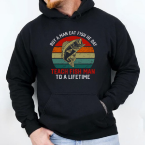 Official Buy A Man Eat Fish He Day Teach Fish Man To A Lifetime Vintage Sunset T-Shirt Unisex Hoodie