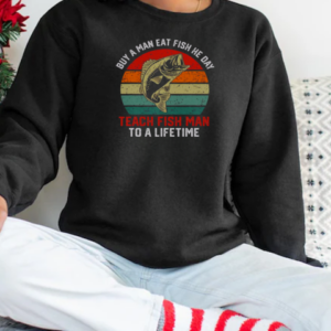 Official Buy A Man Eat Fish He Day Teach Fish Man To A Lifetime Vintage Sunset T-Shirt Unisex Sweatshirt