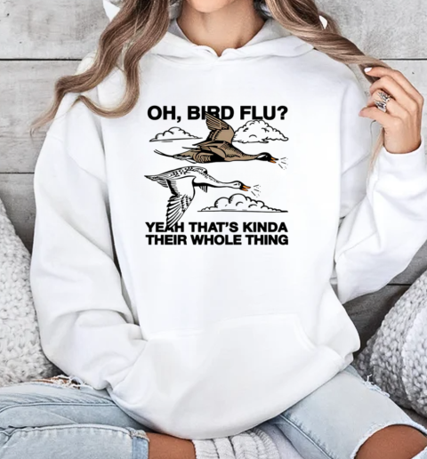 Oh, Bird Flu Yeah That's Kinda Their Whole Thing T-Shirt Unisex Hoodie