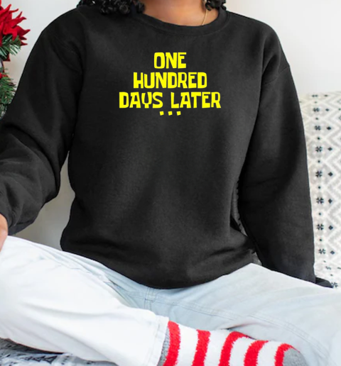 One Hundred Days Later Tee 100 Days Later T-Shirt Unisex Sweatshirt