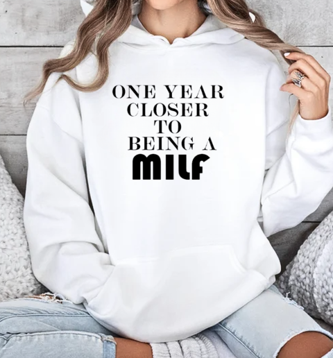 One Year Closer To Being A Milf Birthday T-Shirt Unisex Hoodie