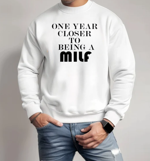 One Year Closer To Being A Milf Birthday T-Shirt Unisex Sweatshirt