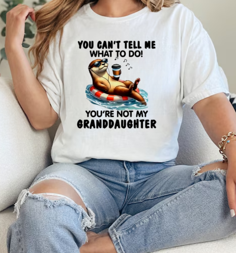 Otter You Can't Tell Me What To Do You're Not My Granddaughter T-Shirt Classic Women's T-shirt