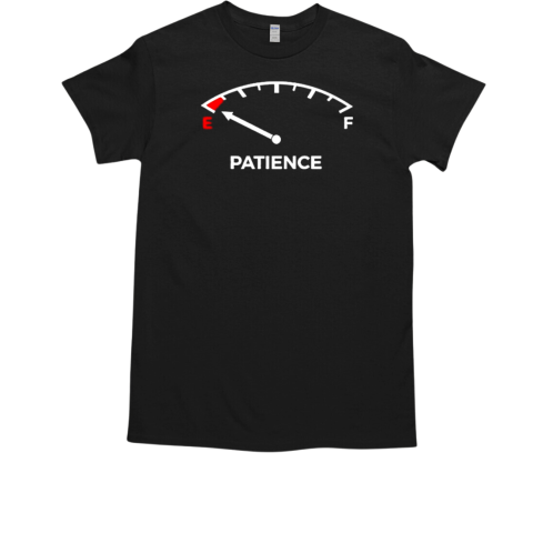 Patience fuel gauge empty custom T-Shirt