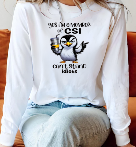Penguin Yes I'm A Member Of CSI Can't Stand Idiots T-Shirt Long Sleeved T-shirt