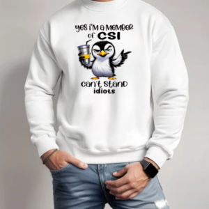 Penguin Yes I'm A Member Of CSI Can't Stand Idiots T-Shirt Unisex Sweatshirt