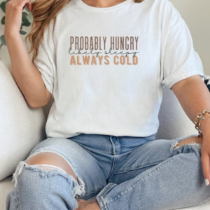 Probably Hungry Likely Sleepy Always Cold T-Shirt Classic Women's T-shirt