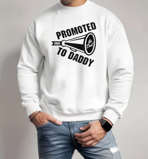 Promoted To Daddy 2025 T-Shirt Unisex Sweatshirt