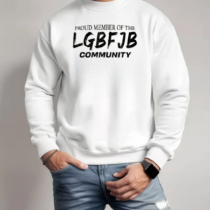Proud Member Of The LGBFJB Community T-Shirt Unisex Sweatshirt
