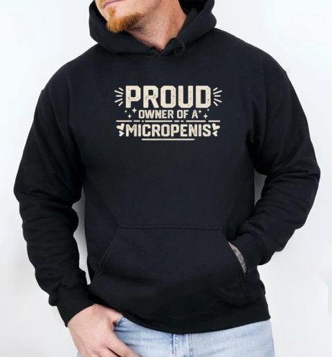 Proud Owner Of A Micropenis T-Shirt Unisex Hoodie