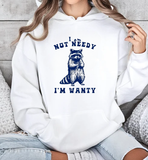 Raccoon I Am Not Needy I'm Wanty T-Shirt Unisex Hoodie