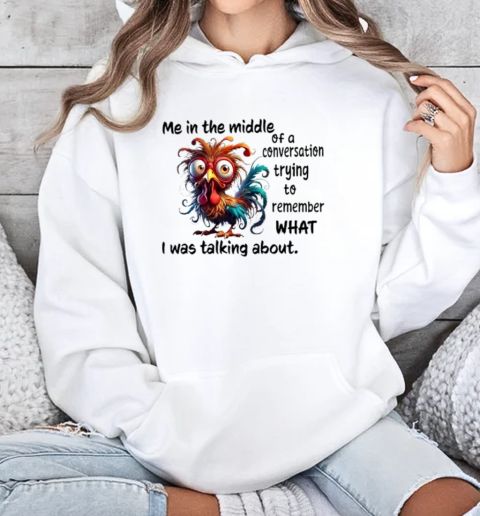 Rooster me in the middle of a conversation trying to remember what I was talking about T-Shirt Unisex Hoodie