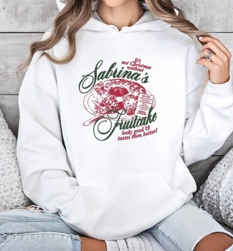 Sabrina Carpenter Christmas Fruitcake Look Good And Tastes Even Better Sage And Sprout T-Shirt Unisex Hoodie