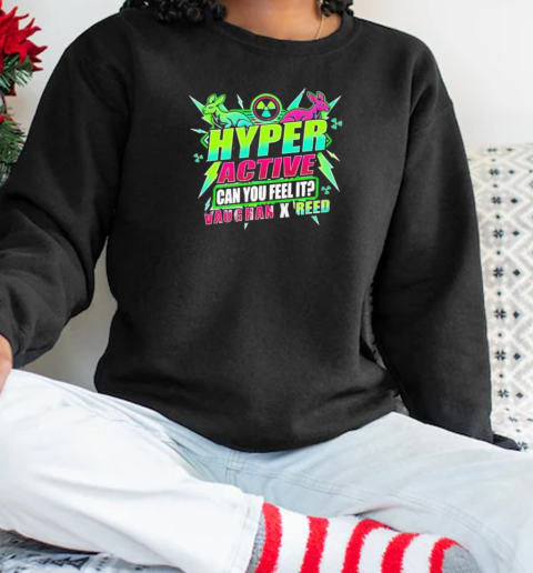 Safire Reed Hyper Active Can You Feel It Vaughan X Reed T-Shirt Unisex Sweatshirt