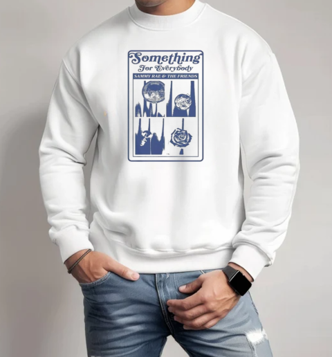 Sammy Rae And The Friends Something For Everybody T-Shirt Unisex Sweatshirt