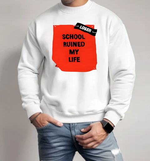 School ruined my life T-Shirt Unisex Sweatshirt