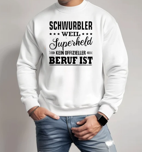 Schwurbler Weil Superheld Kein Offizieller Beruf Ist T-Shirt Unisex Sweatshirt