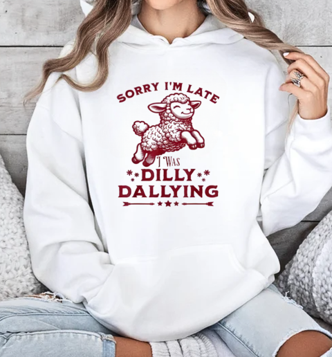 Sheep Sorry I'm Late I Was Dilly Dallying T-Shirt Unisex Hoodie